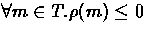 $\forall m \in T . \rho(m) \leq 0$