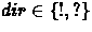 $dir\in\{!,?\}$