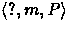 $\mbox{$\langle {?,m,P} \rangle$}$