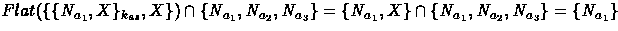 $Flat(\{\{N_{a_1},X
 \}_{k_{as}},X\})\cap \{N_{a_1} , N_{a_2}, N_{a_3}\}=\{N_{a_1},
 X\}\cap \{N_{a_1} , N_{a_2}, N_{a_3}\} =\{N_{a_1}\}$