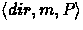 $\mbox{$\langle {dir, m, P} \rangle$}$