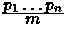 $\mbox{$\frac{\displaystyle {\mbox{$p_1\ldots p_n$}}}{\displaystyle {m} } $}
$