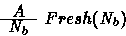\begin{displaymath}
\mbox{$\frac{\displaystyle {\ \ A \ \ }}{\displaystyle {N_b} } $}
 ~ Fresh(N_b)\end{displaymath}