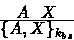 \begin{displaymath}
\mbox{$\frac{\displaystyle {\ \ A \ \ X \ \ }}{\displaystyle { \{ A, X \}_{k_{bs}} } } $}
 ~ \end{displaymath}