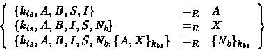 \begin{displaymath}
\left \{
 \begin{array}
{lcl}
 \{k_{is},A,B,S,I\} & \models_...
 ...{bs}}\}& \models_R &\{ N_b \}_{k_{bs}}
 \end{array} \right \}
 \end{displaymath}
