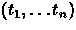 $(t_1,\ldots t_n)$