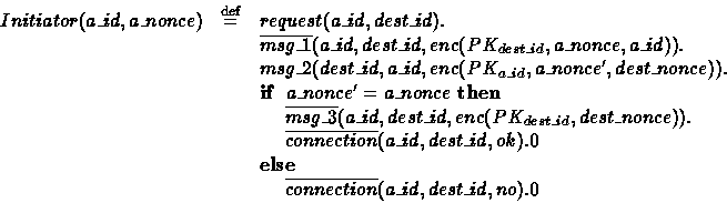 \begin{displaymath}
\begin{array}
{lll}
Initiator(a\_id,a\_nonce) & \stackrel{\r...
 ...0.20in}\overline{connection}(a\_id,dest\_id,no).0\\ \end{array}\end{displaymath}
