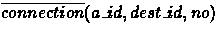 $\overline{connection}(a\_id,dest\_id,no)$