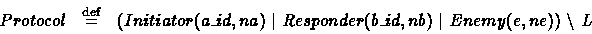 \begin{displaymath}
\begin{array}
{lll}
Protocol & \stackrel{\rm def}{=} & (Init...
 ...onder(b\_id,nb)\ \vert\ Enemy(e,ne))\ \backslash \ L\end{array}\end{displaymath}