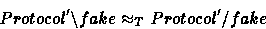 \begin{displaymath}
Protocol' \backslash fake \approx_T Protocol'/fake\end{displaymath}