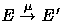 $E \stackrel{{\mu}}{\rightarrow} E'$