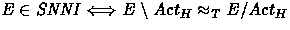 $E \in \mbox{{\it SNNI}\/} \Longleftrightarrow E \setminus Act_H 
\approx_T E / Act_H$