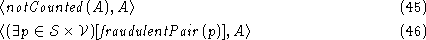 \begin{align}
& \langle {\mathit {notCounted}}(A), A \rangle
\\ & \langle (\exis...
 ...n {\cal S} \times {\cal V})[{\mathit {fraudulentPair}}(p)], A \rangle\end{align}