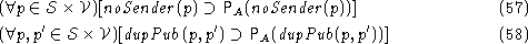 \begin{align}
&(\forall p \in {\cal S} \times {\cal V})
[{\mathit {noSender}}(p)...
 ...upPub}}(p, p') \supset
 {\mathsf P}_{A}({{\mathit {dupPub}}(p, p')})]\end{align}