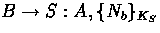 $B\to S:A,\{N_b\}_{K_S}$