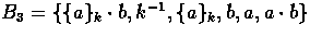 $B_{3} = \{ \{a\}_{k} \cdot b, k^{-1}, \{a\}_{k}, b, a, a \cdot
b \}$