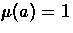 $\mu(a) = 1$