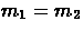 $m_{1} = m_{2}$