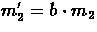 $m_{2}' = b \cdot m_{2}$