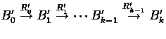 $B_{0}' \stackrel{R_{0}'}{\rightarrow}
B_{1}' \stackrel{R_{1}'}{\rightarrow} \cdots B_{k-1}'
\stackrel{R_{k-1}'}{\rightarrow} B_{k}'$