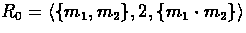 $R_{0} = \langle \{ m_{1},m_{2} \}, 2, \{ m_{1} \cdot m_{2}
\} \rangle$