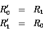 \begin{eqnarray*}
R_{0}' & = & R_{1}\ R_{1}' & = & R_{0}\end{eqnarray*}