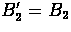 $B_{2}' = B_{2}$