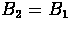 $B_{2} = B_{1}$