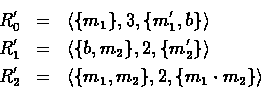 \begin{eqnarray*}
R_{0}' & = & \langle \{ m_{1} \}, 3, \{ m_{1}', b \} \rangle \...
 ... & \langle \{ m_{1}, m_{2} \}, 2, \{ m_{1} \cdot m_{2} \}
\rangle\end{eqnarray*}