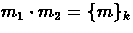 $m_{1} \cdot m_{2} = \{ m \}_{k}$