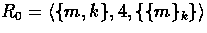 $R_{0} = \langle \{ m, k \}, 4, \{ \{ m \}_{k} \} \rangle$