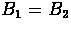 $B_{1} =
B_{2}$