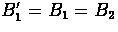 $B_{1}' = B_{1} = B_{2}$