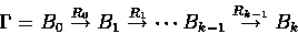 \begin{displaymath}
\Gamma = B_{0} \stackrel{R_{0}}{\rightarrow} B_{1}
\stackrel...
 ...ghtarrow} \cdots B_{k-1}
\stackrel{R_{k-1}}{\rightarrow} B_{k} \end{displaymath}