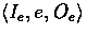 $\langle I_{e}, e, O_{e}
\rangle$