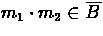 $m_{1} \cdot m_{2} \in
\overline{B}$