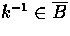 $k^{-1} \in
\overline{B}$
