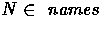 $N \in \mbox{ {\em names}}$