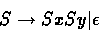 \begin{displaymath}
S \rightarrow SxSy \vert \epsilon \end{displaymath}