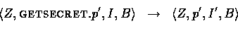 \begin{eqnarray*}
\langle Z, \mbox{\sc getsecret}.p', I, B \rangle
& \rightarrow & \langle Z, p', I', B \rangle\ \end{eqnarray*}