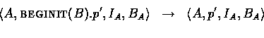 \begin{eqnarray*}
\langle A, \mbox{{\sc beginit}($B$)}.p', I_{A}, B_{A} \rangle
& \rightarrow & \langle A, p', I_{A}, B_{A} \rangle\ \end{eqnarray*}