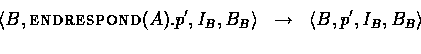 \begin{eqnarray*}
\langle B, \mbox{{\sc endrespond}($A$)}.p', I_{B}, B_{B} \rangle
& \rightarrow & \langle B, p', I_{B}, B_{B} \rangle\ \end{eqnarray*}