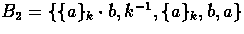 $B_{2} = \{ \{a\}_{k} \cdot b, k^{-1}, \{a\}_{k}, b, a \}$