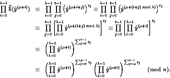 \begin{eqnarray*}
\prod_{i=0}^{\lambda-1}\mathop{\widehat{\EuScript{S}}}(\hat{y}...
...a-1}\hat{y}^{(\mu+i)}
\right)^{\sum_{j=\mu}^{t-1}s_j}\pmod{n}.
\end{eqnarray*}